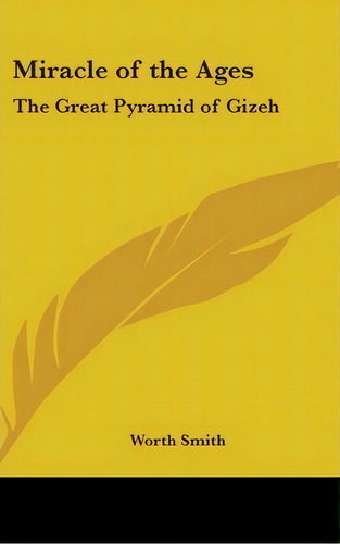 Miracle Of The Ages : The Great Pyramid Of Gizeh, De Worth Smith. Editorial Kessinger Publishing, Tapa Dura En Inglés