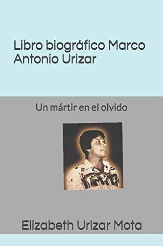 Libro Biografico Marco Antonio Urizar Mota: Un Martir En El