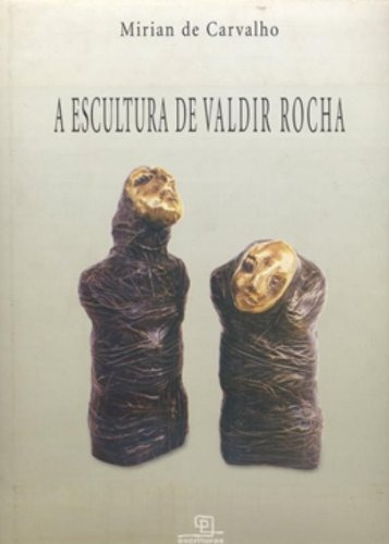 Libro Escultura De Valdir Rocha A De Mirian De Carvalho Escr
