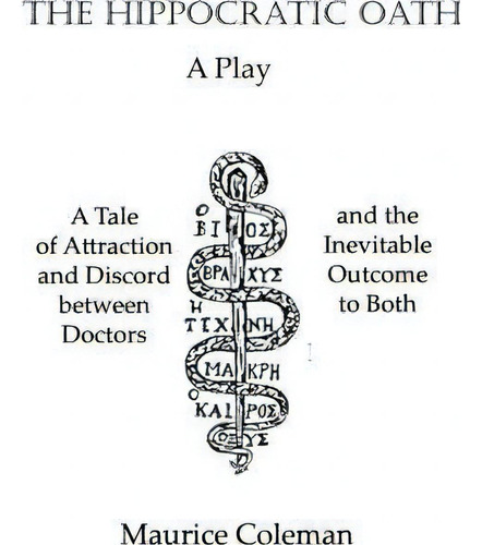The Hippocratic Oath : A Tale Of Attraction And Discord Between Doctors And The Inevitable Outcom..., De Maurice Coleman. Editorial Createspace Independent Publishing Platform, Tapa Blanda En Inglés