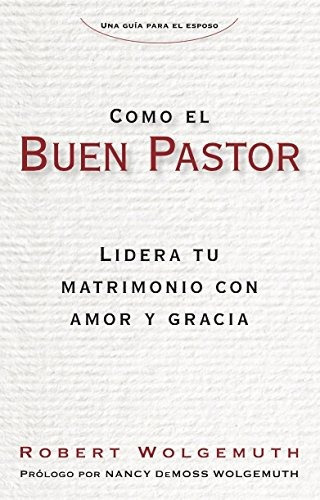 Como El Buen Pastor: Lidera Tu Matrimonio Con Amor Y Gracia, De Robert Wolgemuth. Editorial Portavoz, Tapa Blanda En Español, 0000