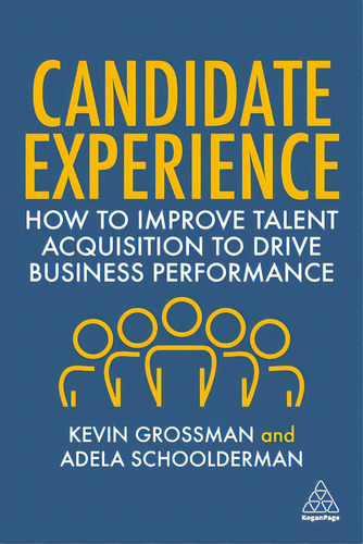 Candidate Experience: How To Improve Talent Acquisition To Drive Business Performance, De Grossman, Kevin W.. Editorial Kogan Page, Tapa Blanda En Inglés