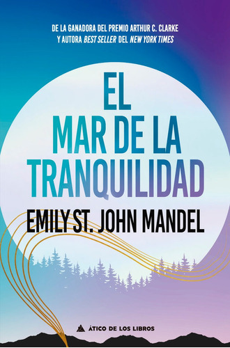 El Mar De La Tranquilidad, De Emily St John Mandel. Editorial Atico De Los Libros, Tapa Blanda En Español