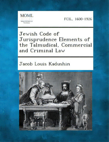 Jewish Code Of Jurisprudence Elements Of The Talmudical, Commercial And Criminal Law, De Kadushin, Jacob Louis. Editorial Gale Making Of Modern Law, Tapa Blanda En Inglés