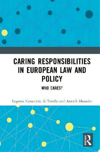 Caring Responsibilities In European Law And Policy : Who Cares?, De Eugenia Caracciolo Di Torella., Vol. 1. Editorial Routledge, Tapa Dura En Inglés
