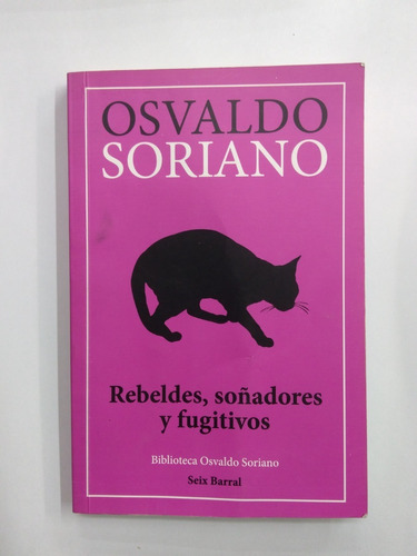 Rebeldes, Soñadores Y Fugitivos - Osvaldo Soriano