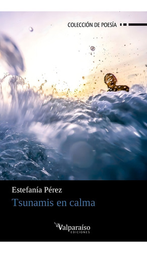 Tsunamis En Calma: Colección De Poesía, De Pérez, Estefania., Vol. 1. Editorial Valparaíso Ediciones, Tapa Blanda En Español