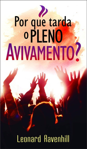 Por que tarda o PLENO AVIVAMENTO, de Leonard Ravenhill. Editora Betania, capa mole em português