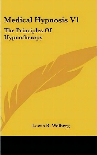 Medical Hypnosis V1: The Principles Of Hypnotherapy, De Lewis R Wolberg., Vol. 1. Editorial Kessinger Publishing, Tapa Dura En Inglés