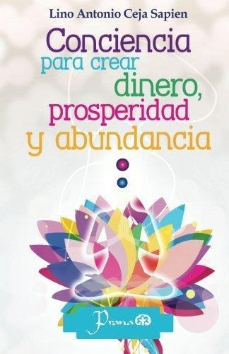 Conciencia Para Crear Dinero, Prosperidad Y Abundancia : Li