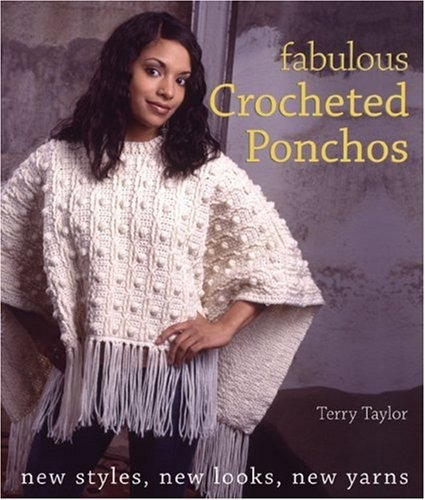 Fabulous Crocheted Ponchos New Styles, New Looks, New Yarns