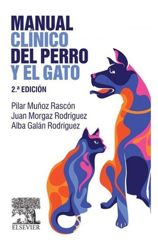 Manual Clínico Del Perro Y El Gato, 2ª, De Muñoz Rascón, Pilar / Morgaz Rodríguez, Juan / Galán Rodríguez, Alba. Editorial Elsevier, Tapa Blanda En Español, 2015