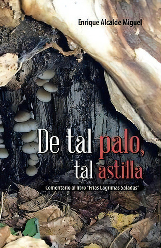 De Tal Palo, Tal Astilla, De Enrique Alcalde Miguel. Editorial Palibrio, Tapa Blanda En Español