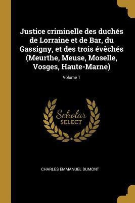 Justice Criminelle Des Duches De Lorraine Et De Bar, Du G...