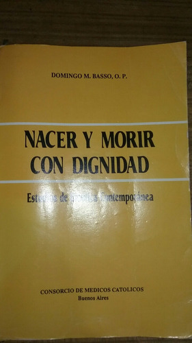 Nacer Y Morir Con Dignidad Bioética Domingo M. Basso