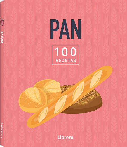 100 Recetas Pan, De Varios Es., Vol. 1. Editorial Librero, Tapa Blanda, Edición Primera En Español, 2024