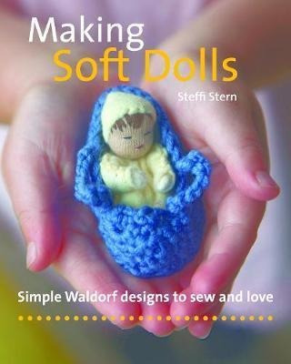 Making Soft Dolls : Simple Waldorf Designs To Sew And Lov...