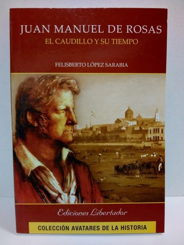 Juan Manuel De Rosas El Caudillo Y Su Tiempo