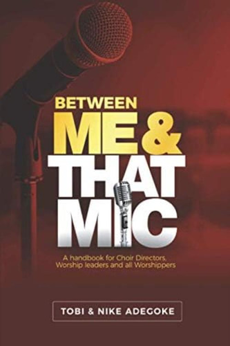 Between Me & That Mic: A Handbook For Choir Directors, Worship Leaders And All Worshippers, De Adegoke, Nike. Editorial Oem, Tapa Blanda En Inglés