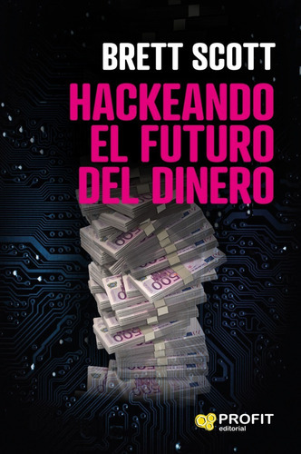 Hackeando El Futuro Del Dinero, De Brett Scott. Editorial Profit, Tapa Blanda, Edición 1 En Español, 2019