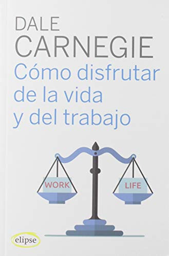 Como Disfrutar De La Vida Y Del Trabajo - Carnegie Dale