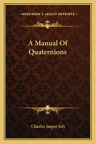 A Manual Of Quaternions, De Joly, Charles Jasper. Editorial Kessinger Pub Llc, Tapa Blanda En Inglés