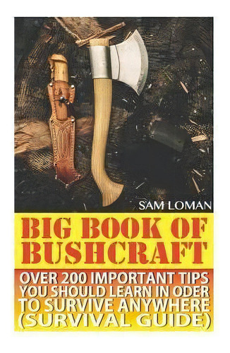 Big Book Of Bushcraft : Over 200 Important Tips You Should Learn In Oder To Survive Anywhere (sur..., De Sam Loman. Editorial Createspace Independent Publishing Platform, Tapa Blanda En Inglés