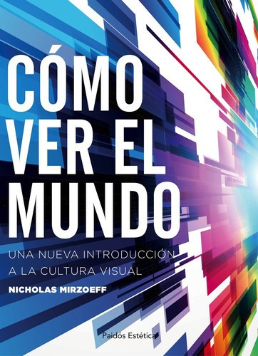 Cómo Ver El Mundo De Nicholas Mirzoeff - Paidós