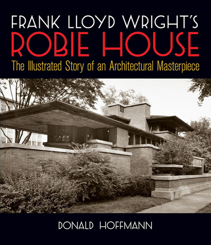 Libro: Frank Lloyd Wrights Robie House: The Illustrated Sto