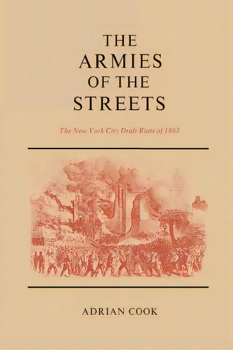 The Armies Of The Streets: The New York City Draft Riots Of 1863, De Cook, Adrian. Editorial Univ Pr Of Kentucky, Tapa Blanda En Inglés