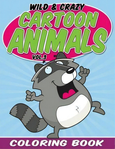 Wild & Crazy Cartoon Animals Coloring Book : Volume 3, De Bowe Packer. Editorial Createspace Independent Publishing Platform, Tapa Blanda En Inglés
