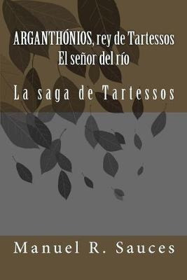 Arganthonios, Rey De Tartessos El Senor Del Rio : La Saga...