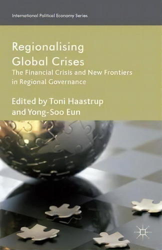 Regionalizing Global Crises : The Financial Crisis And New Frontiers In Regional Governance, De Toni Haastrup. Editorial Palgrave Macmillan, Tapa Dura En Inglés
