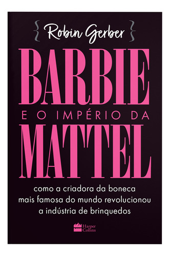 Barbie E O Império Da Mattel: Barbie E O Império Da Mattel, De Robin Geber. Série Não Aplica, Vol. Não Aplica. Editora Harpercollins, Capa Mole, Edição Unica Em Português
