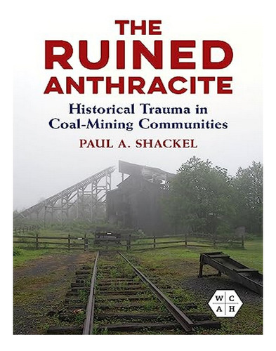 The Ruined Anthracite - Paul A. Shackel. Eb19