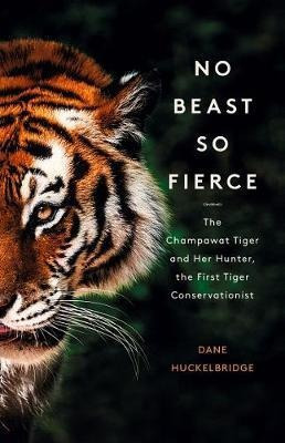 No Beast So Fierce : The Champawat Tiger And Her Hunter, The
