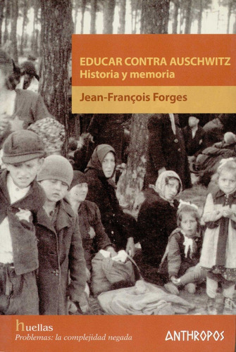 EDUCAR CONTRA AUSCHWITZ HISTORIA Y MEMORIA, de FORGES, Jean Francois. Editorial Anthropos, tapa dura en español, 2006