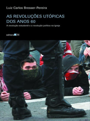 As Revoluções Utópicas Dos Anos 60, De Bresser-pereira, Luiz Carlos. Editora Editora 34, Capa Mole, Edição 1ª Edição - 2006 Em Português