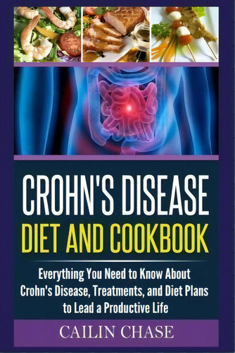 Crohns Disease : The Ultimate Guide For The Treatment And Relief From Crohn's Disease ( Crohns Di..., De Cailin Chase. Editorial Createspace Independent Publishing Platform, Tapa Blanda En Inglés