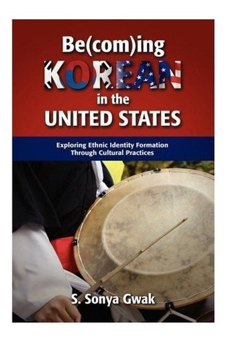 Be(com)ing Korean In The United States - S Sonya Gwak