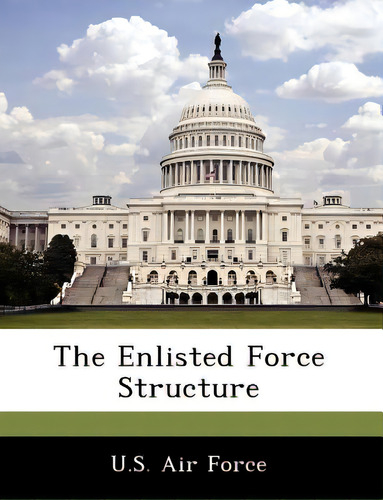The Enlisted Force Structure, De U. S. Air Force. Editorial Bibliogov, Tapa Blanda En Inglés