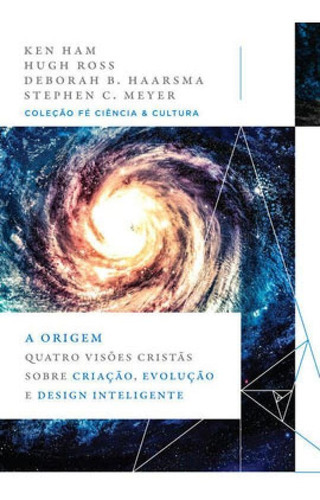 A Origem: Quatro Visões Cristãs Sobre Criação, Evolução E Design Inteligente, De Ham, Ken / Ross, Hugh / Haarsma, Deborah B. / Meyer, Steph C.. Editora Thomas Nelson Brasil, Capa Mole Em Português