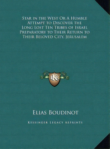 Star In The West Or A Humble Attempt To Discover The Long Lost Ten Tribes Of Israel Preparatory T..., De Elias Boudinot. Editorial Kessinger Publishing, Tapa Dura En Inglés