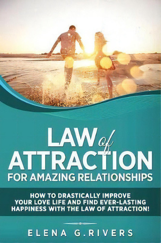 Law Of Attraction For Amazing Relationships : How To Drastically Improve Your Love Life And Find ..., De Elena G Rivers. Editorial Createspace Independent Publishing Platform, Tapa Blanda En Inglés