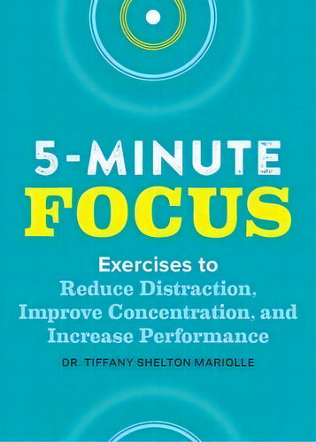 Five-minute Focus : Exercises To Reduce Distraction, Improve Concentration, And Increase Performance, De Tiffany Shelton. Editorial Rockridge Press, Tapa Blanda En Inglés
