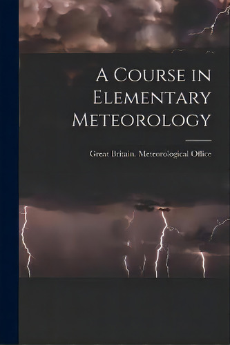 A Course In Elementary Meteorology, De Great Britain Meteorological Office. Editorial Hassell Street Press, Tapa Blanda En Inglés