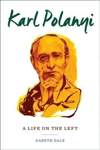 Karl Polanyi : A Life On The Left, De Dr. Gareth Dale. Editorial Columbia University Press, Tapa Blanda En Inglés