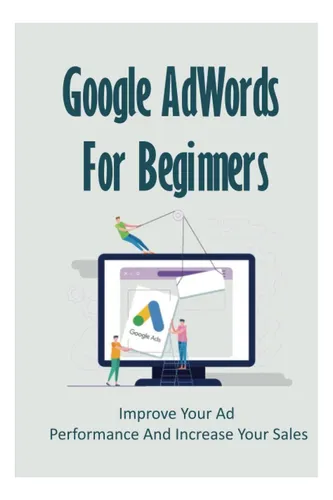 Libro: Google Adwords Para Principiantes: Mejore Su Anuncio