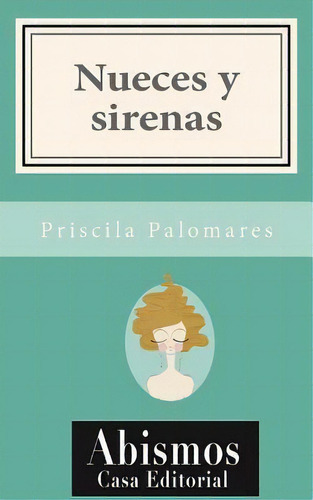 Nueces Y Sirenas, De Priscila Palomares. Editorial Createspace Independent Publishing Platform, Tapa Blanda En Español
