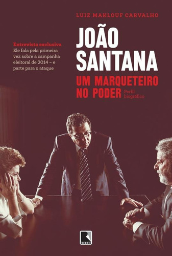 João Santana: um marqueteiro no poder: Um marqueteiro no poder, de Maklouf, Luiz. Editora Record Ltda., capa mole em português, 2015
